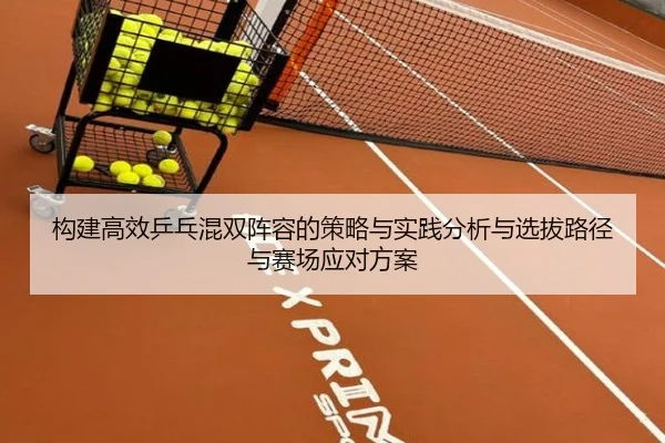 构建高效乒乓混双阵容的策略与实践分析与选拔路径与赛场应对方案